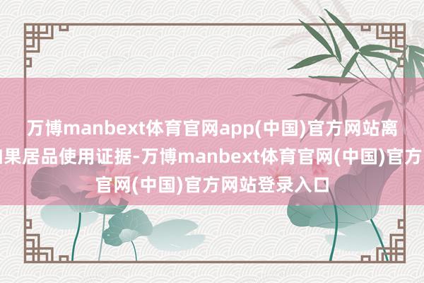 万博manbext体育官网app(中国)官方网站离别格姿首主如果居品使用证据-万博manbext体育官网(中国)官方网站登录入口