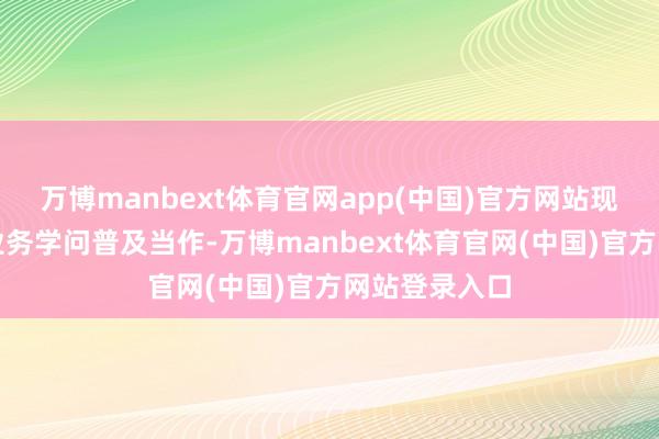 万博manbext体育官网app(中国)官方网站现场开展支付业务学问普及当作-万博manbext体育官网(中国)官方网站登录入口