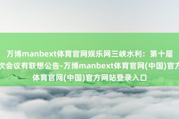 万博manbext体育官网娱乐网三峡水利：第十届监事会第二十次会议有联想公告-万博manbext体育官网(中国)官方网站登录入口