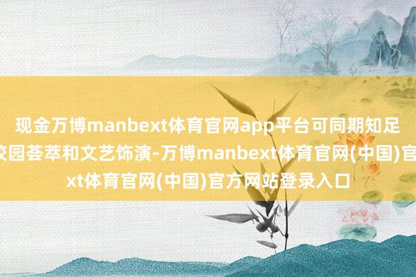 现金万博manbext体育官网app平台可同期知足1800东谈主的校园荟萃和文艺饰演-万博manbext体育官网(中国)官方网站登录入口