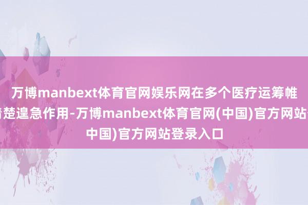 万博manbext体育官网娱乐网在多个医疗运筹帷幄畛域清楚遑急作用-万博manbext体育官网(中国)官方网站登录入口